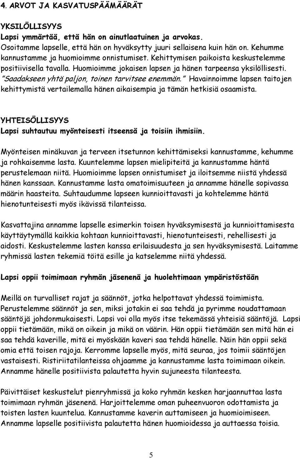 Saadakseen yhtä paljon, toinen tarvitsee enemmän. Havainnoimme lapsen taitojen kehittymistä vertailemalla hänen aikaisempia ja tämän hetkisiä osaamista.