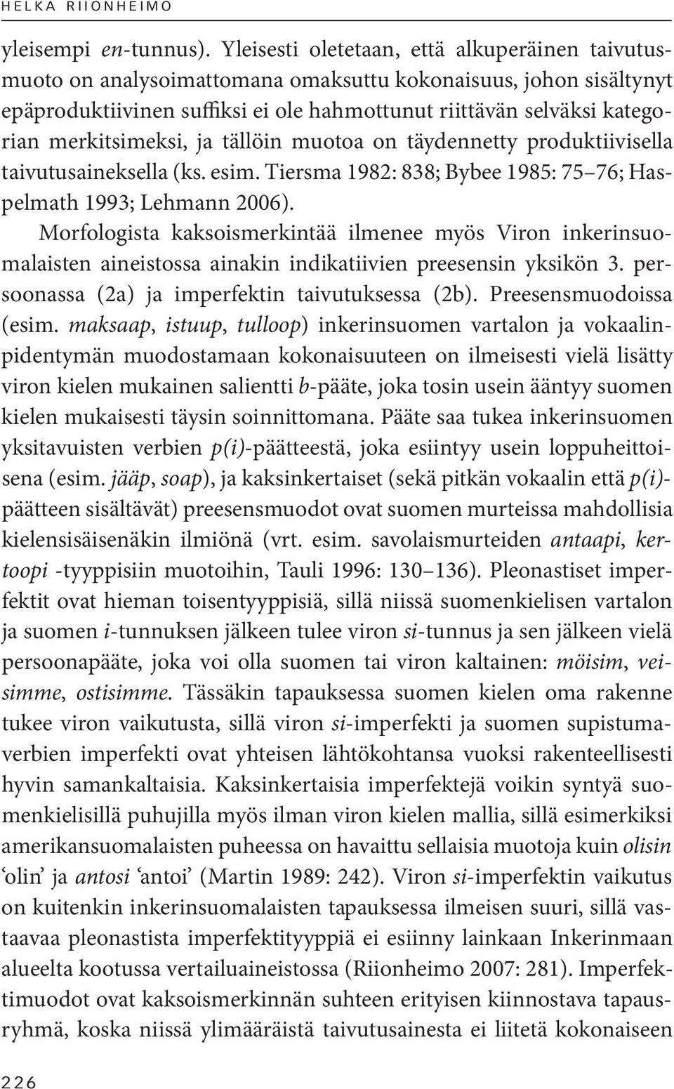 merkitsimeksi, ja tällöin muotoa on täydennetty produktiivisella taivutusaineksella (ks. esim. Tiersma 1982: 838; Bybee 1985: 75 76; Haspelmath 1993; Lehmann 2006).