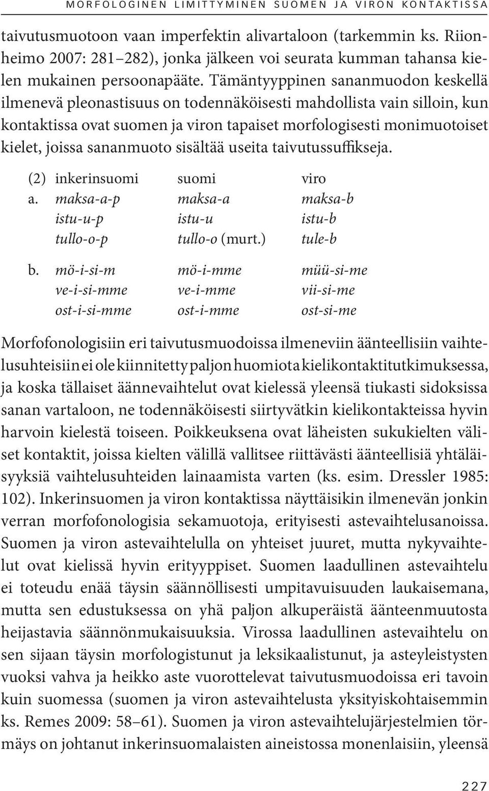 Tämäntyyppinen sananmuodon keskellä ilmenevä pleonastisuus on todennäköisesti mahdollista vain silloin, kun kontaktissa ovat suomen ja viron tapaiset morfologisesti monimuotoiset kielet, joissa