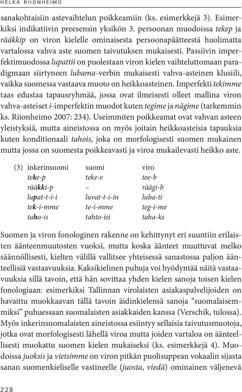 Passiivin imperfektimuodossa lupattii on puolestaan viron kielen vaihteluttomaan paradigmaan siirtyneen lubama-verbin mukaisesti vahva-asteinen klusiili, vaikka suomessa vastaava muoto on