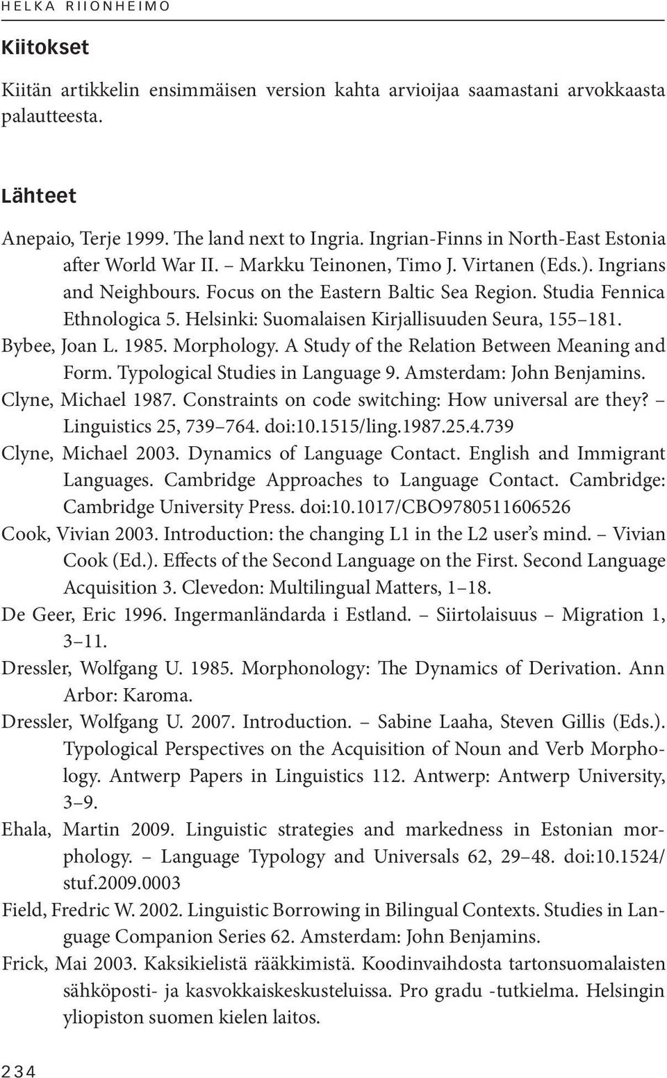Helsinki: Suomalaisen Kirjallisuuden Seura, 155 181. Bybee, Joan L. 1985. Morphology. A Study of the Relation Between Meaning and Form. Typological Studies in Language 9. Amsterdam: John Benjamins.