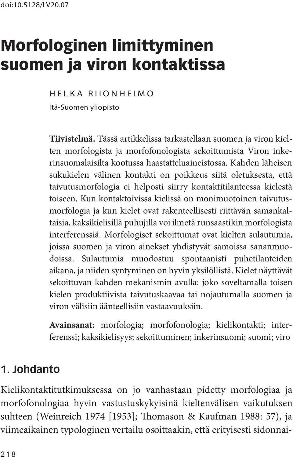 Kahden läheisen sukukielen välinen kontakti on poikkeus siitä oletuksesta, että taivutusmorfologia ei helposti siirry kontaktitilanteessa kielestä toiseen.