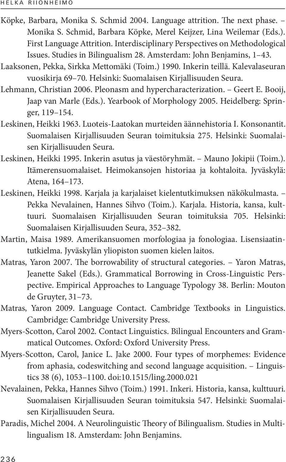 Kalevalaseuran vuosikirja 69 70. Helsinki: Suomalaisen Kirjallisuuden Seura. Lehmann, Christian 2006. Pleonasm and hypercharacterization. Geert E. Booij, Jaap van Marle (Eds.).