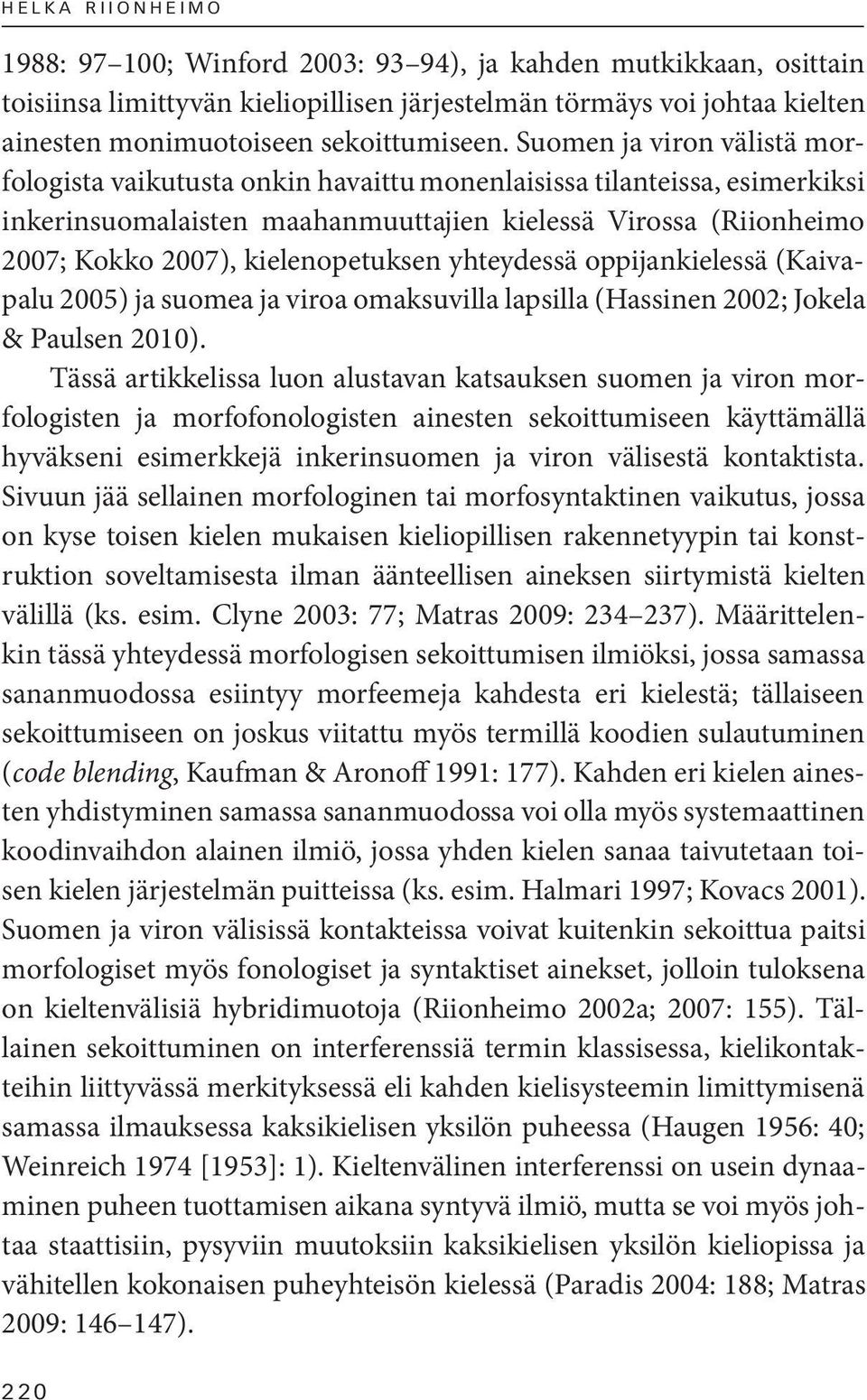 kielenopetuksen yhteydessä oppijankielessä (Kaivapalu 2005) ja suomea ja viroa omaksuvilla lapsilla (Hassinen 2002; Jokela & Paulsen 2010).