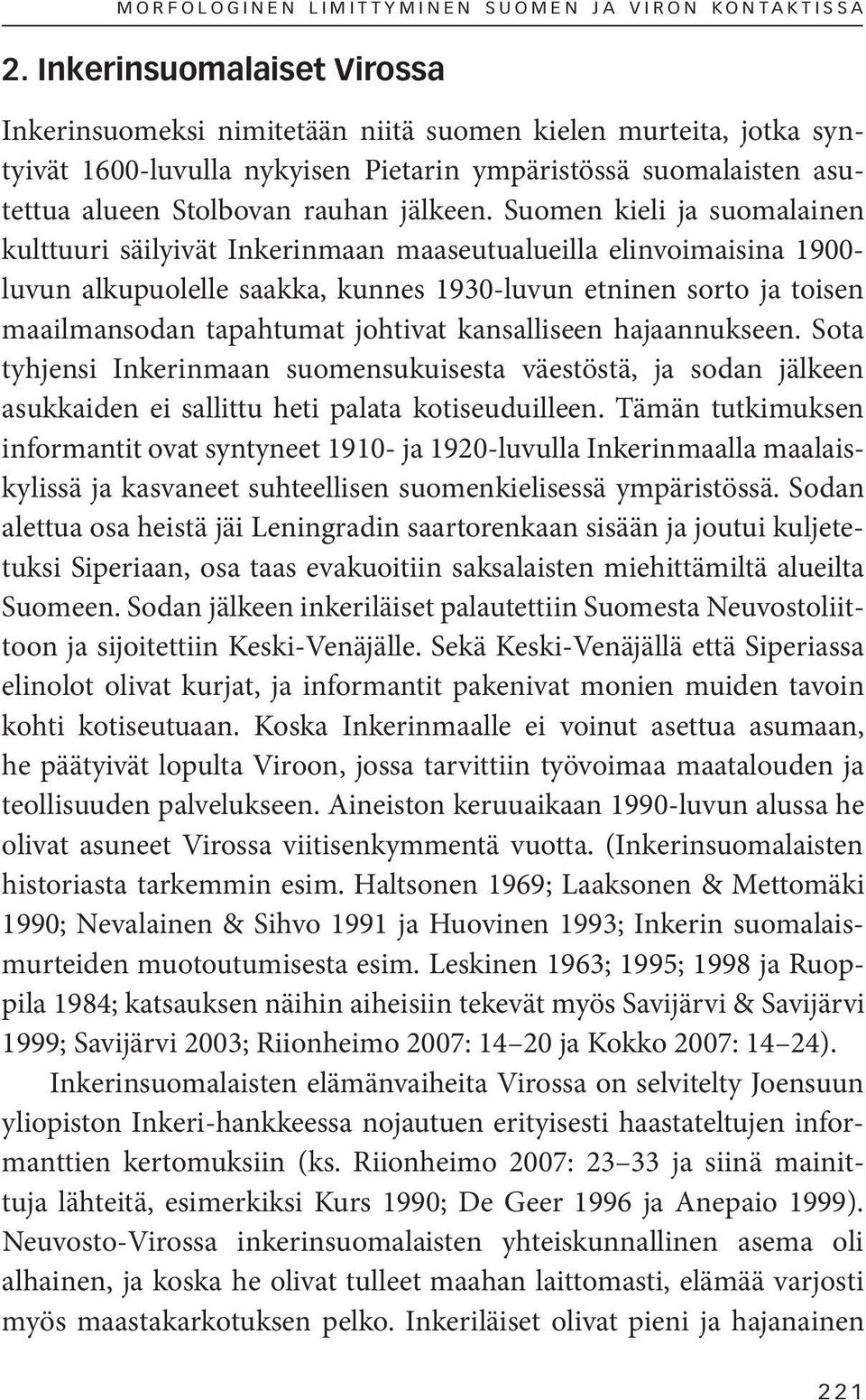 Suomen kieli ja suomalainen kulttuuri säilyivät Inkerinmaan maaseutualueilla elinvoimaisina 1900- luvun alkupuolelle saakka, kunnes 1930-luvun etninen sorto ja toisen maailmansodan tapahtumat