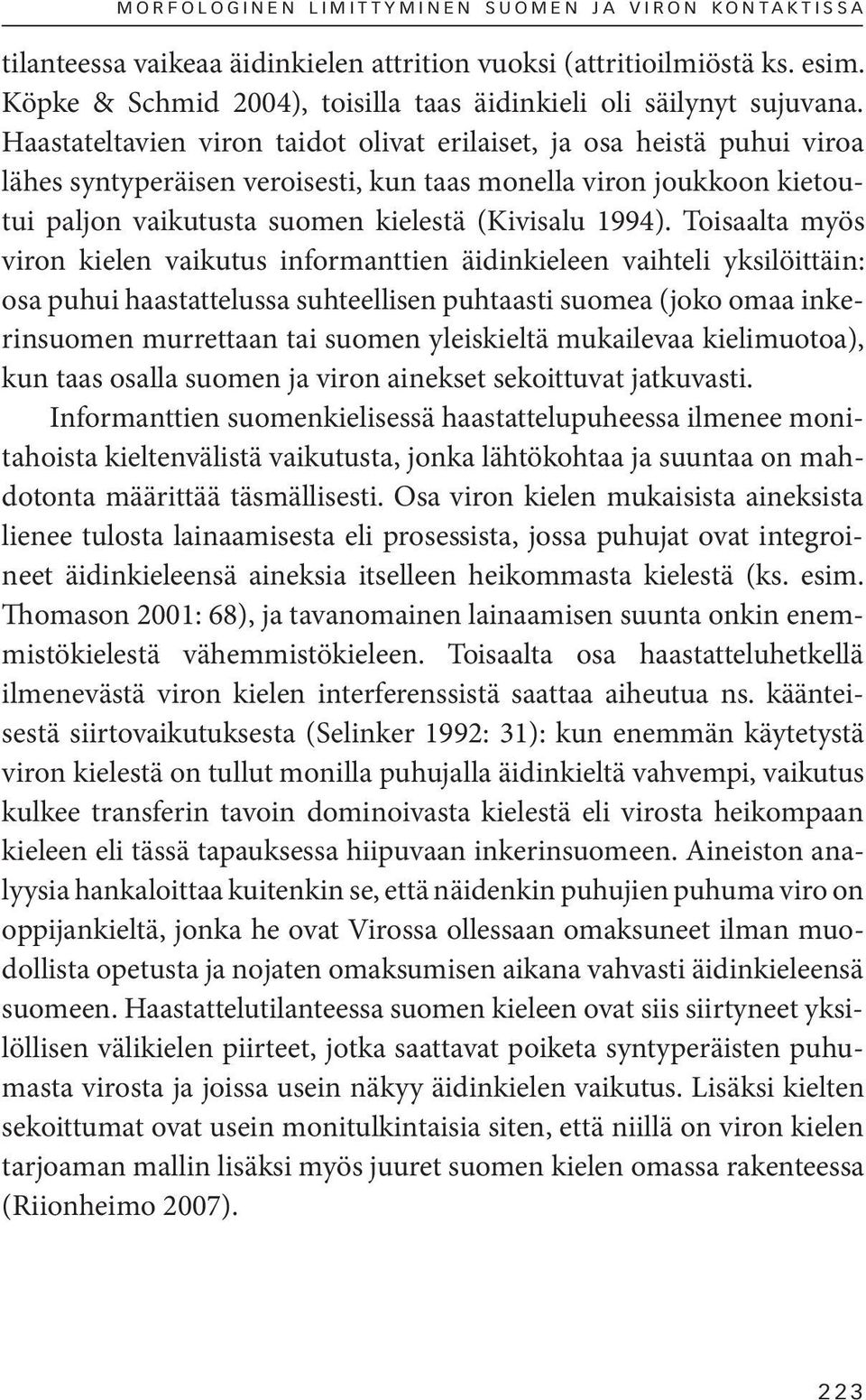 Haastateltavien viron taidot olivat erilaiset, ja osa heistä puhui viroa lähes syntyperäisen veroisesti, kun taas monella viron joukkoon kietoutui paljon vaikutusta suomen kielestä (Kivisalu 1994).