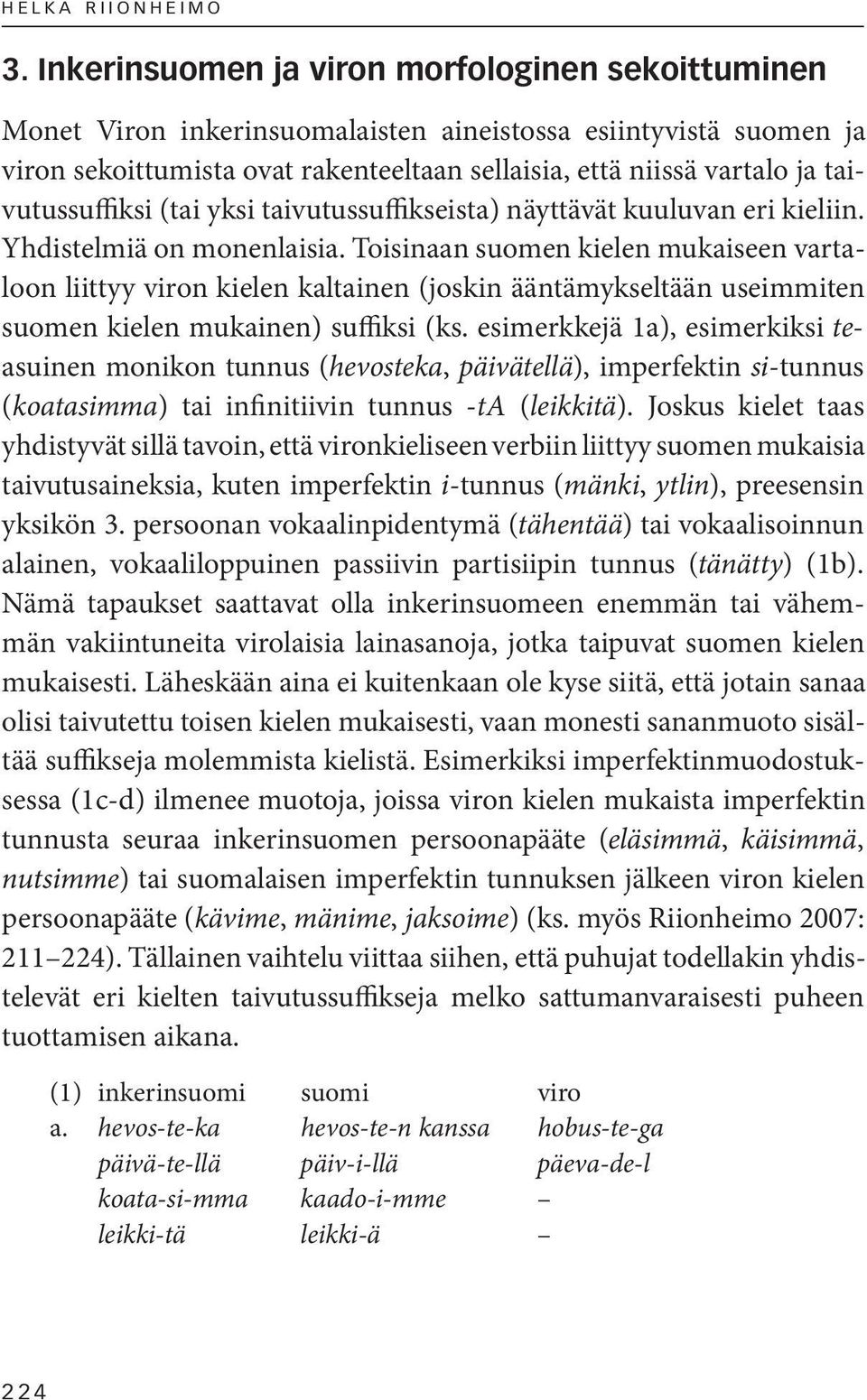 taivutussuffiksi (tai yksi taivutussuffikseista) näyttävät kuuluvan eri kieliin. Yhdistelmiä on monenlaisia.