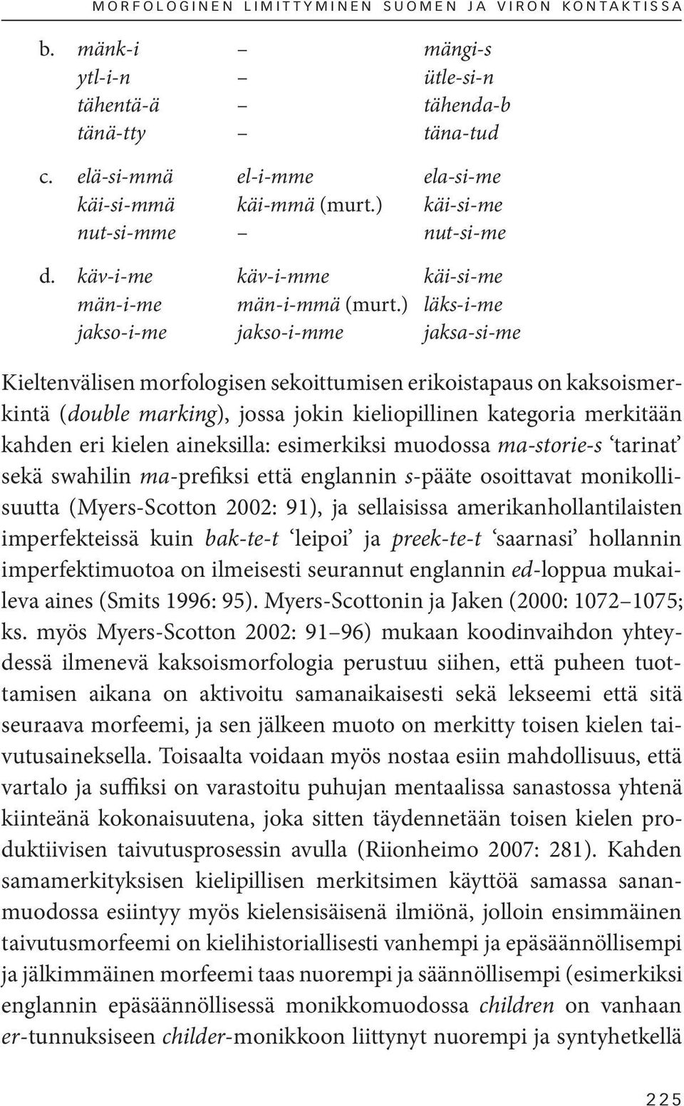 ) läks-i-me jakso-i-me jakso-i-mme jaksa-si-me Kieltenvälisen morfologisen sekoittumisen erikoistapaus on kaksoismerkintä (double marking), jossa jokin kieliopillinen kategoria merkitään kahden eri