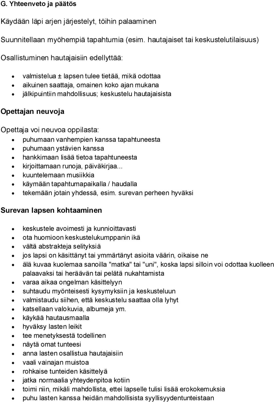 keskustelu hautajaisista Opettajan neuvoja Opettaja voi neuvoa oppilasta: puhumaan vanhempien kanssa tapahtuneesta puhumaan ystävien kanssa hankkimaan lisää tietoa tapahtuneesta kirjoittamaan runoja,