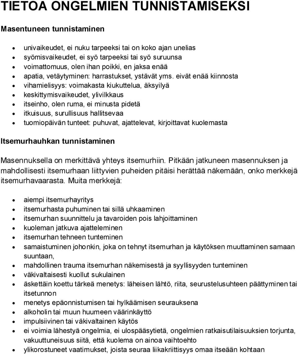 eivät enää kiinnosta vihamielisyys: voimakasta kiukuttelua, äksyilyä keskittymisvaikeudet, ylivilkkaus itseinho, olen ruma, ei minusta pidetä itkuisuus, surullisuus hallitsevaa tuomiopäivän tunteet: