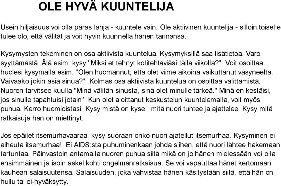 "Olen huomannut, että olet viime aikoina vaikuttanut väsyneeltä. Vaivaako jokin asia sinua?".kolmas osa aktiivista kuuntelua on osoittaa välittämistä.