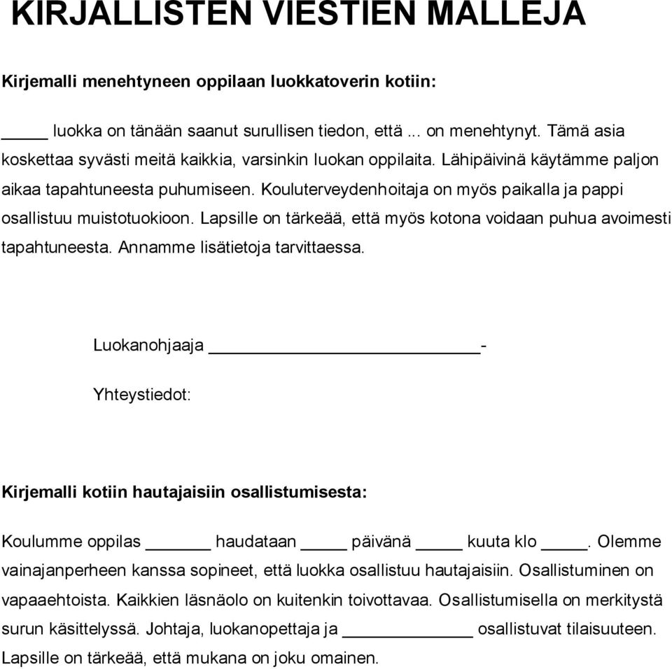 Kouluterveydenhoitaja on myös paikalla ja pappi osallistuu muistotuokioon. Lapsille on tärkeää, että myös kotona voidaan puhua avoimesti tapahtuneesta. Annamme lisätietoja tarvittaessa.