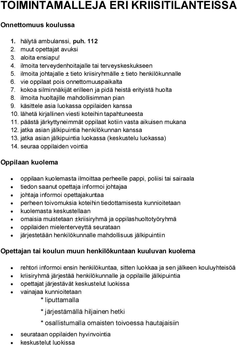 ilmoita huoltajille mahdollisimman pian 9. käsittele asia luokassa oppilaiden kanssa 10. lähetä kirjallinen viesti koteihin tapahtuneesta 11.