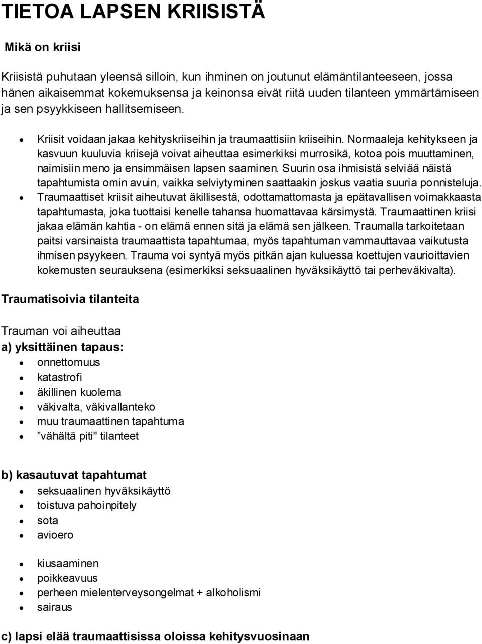 Normaaleja kehitykseen ja kasvuun kuuluvia kriisejä voivat aiheuttaa esimerkiksi murrosikä, kotoa pois muuttaminen, naimisiin meno ja ensimmäisen lapsen saaminen.