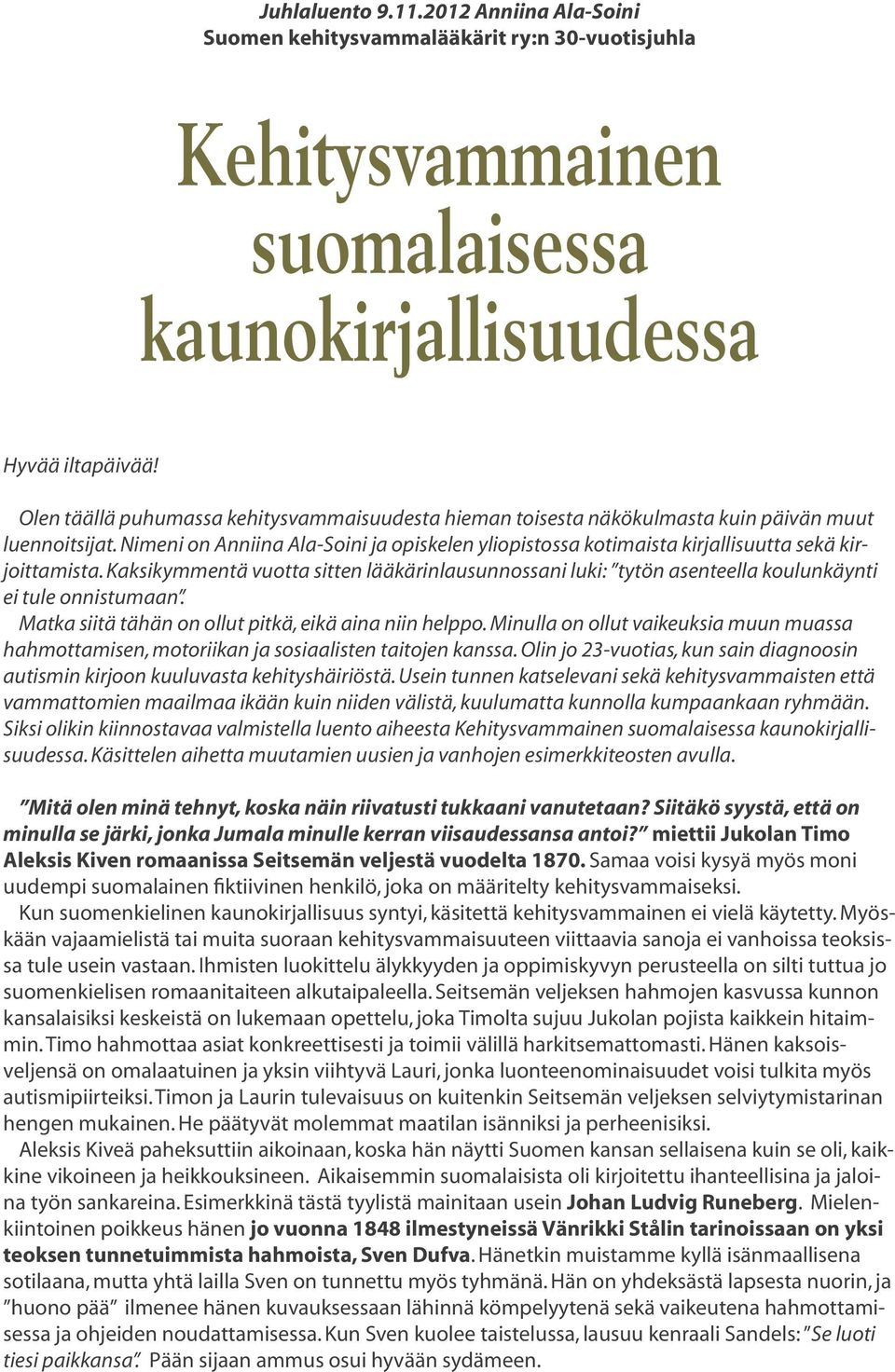 Nimeni on Anniina Ala-Soini ja opiskelen yliopistossa kotimaista kirjallisuutta sekä kirjoittamista.