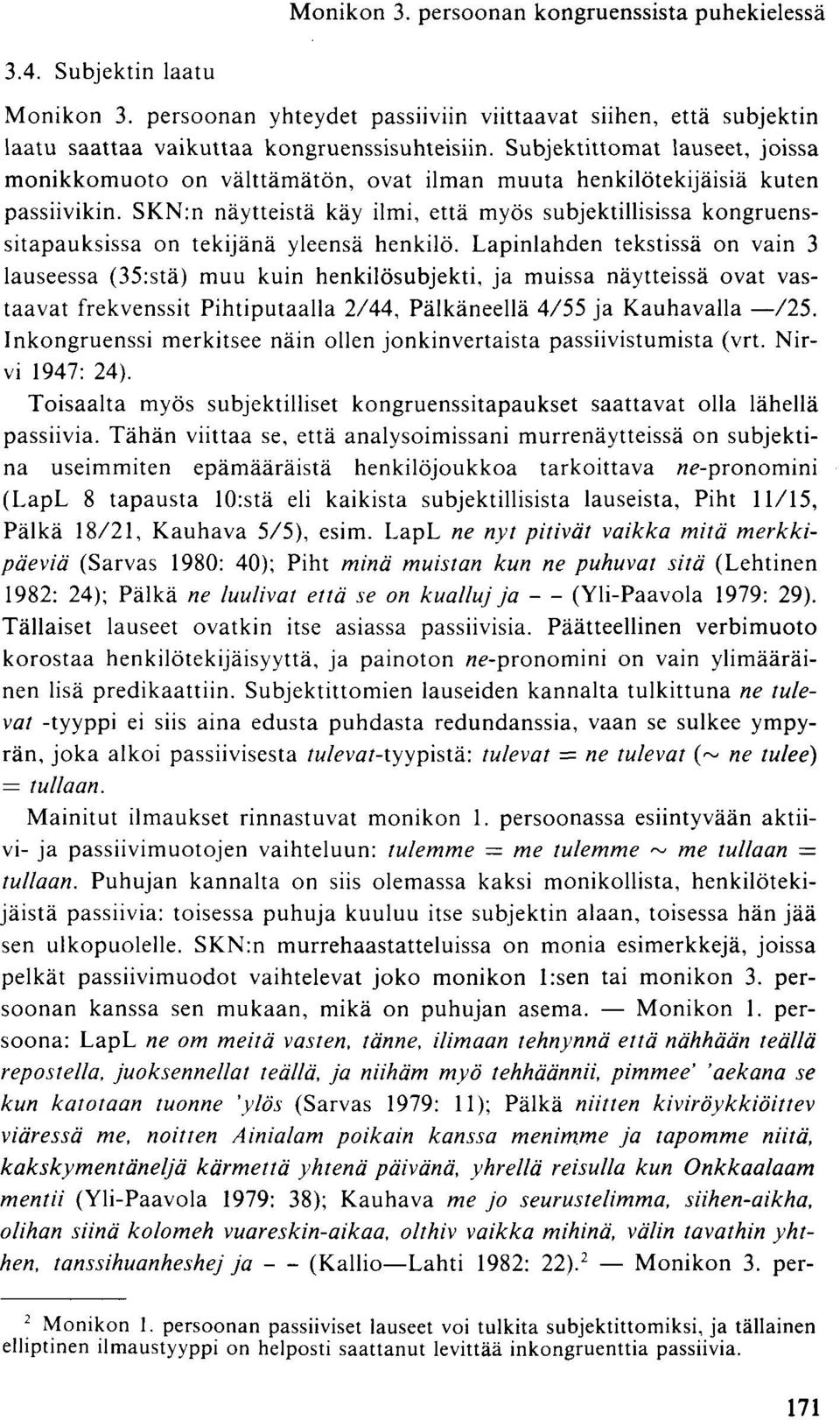 SKN:n näytteistä käy ilmi, että myös subjektillisissa kongruenssitapauksissa on tekijänä yleensä henkilö.