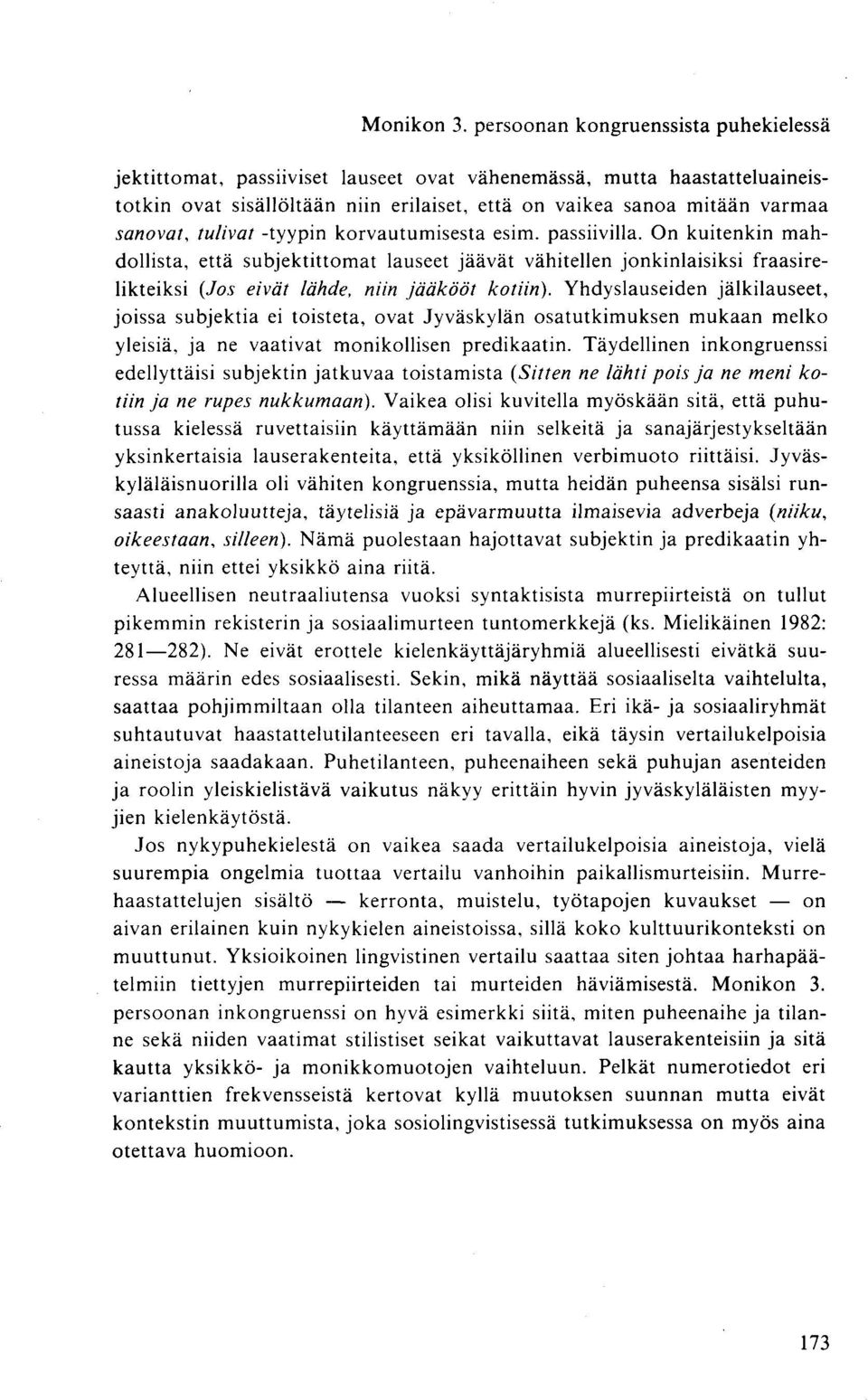 tulivat -tyypin korvautumisesta esim. passiivilla. On kuitenkin mahdollista, että subjektittomat lauseet jäävät vähitellen jonkinlaisiksi fraasirelikteiksi (Jos eivät lähde, niin jääkööt kotiin).