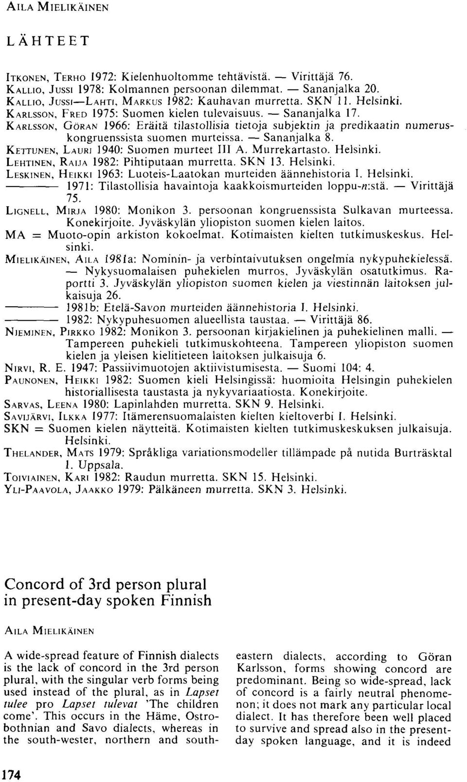 KARLSSON, GÖRAN 1966: Eräitä tilastollisia tietoja subjektin ja predikaatin numeruskongruenssista suomen murteissa. Sananjalka 8. KETTUNEN, LAURI 1940: Suomen murteet III A. Murrekartasto.