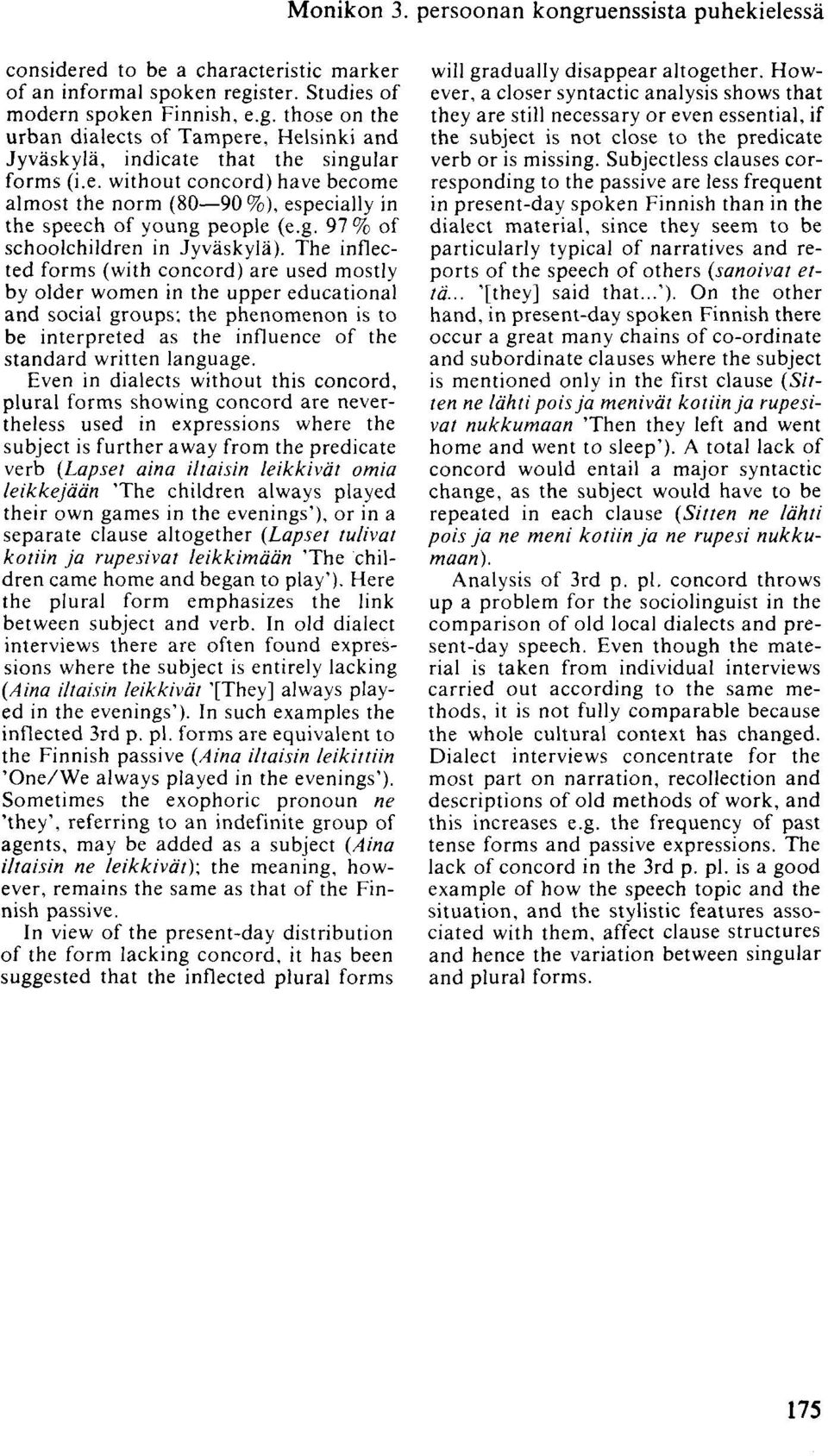 The inflected forms (with concord) are used mostly by older women in the upper educational and social groups; the phenomenon is to be interpreted as the influence of the standard written language.