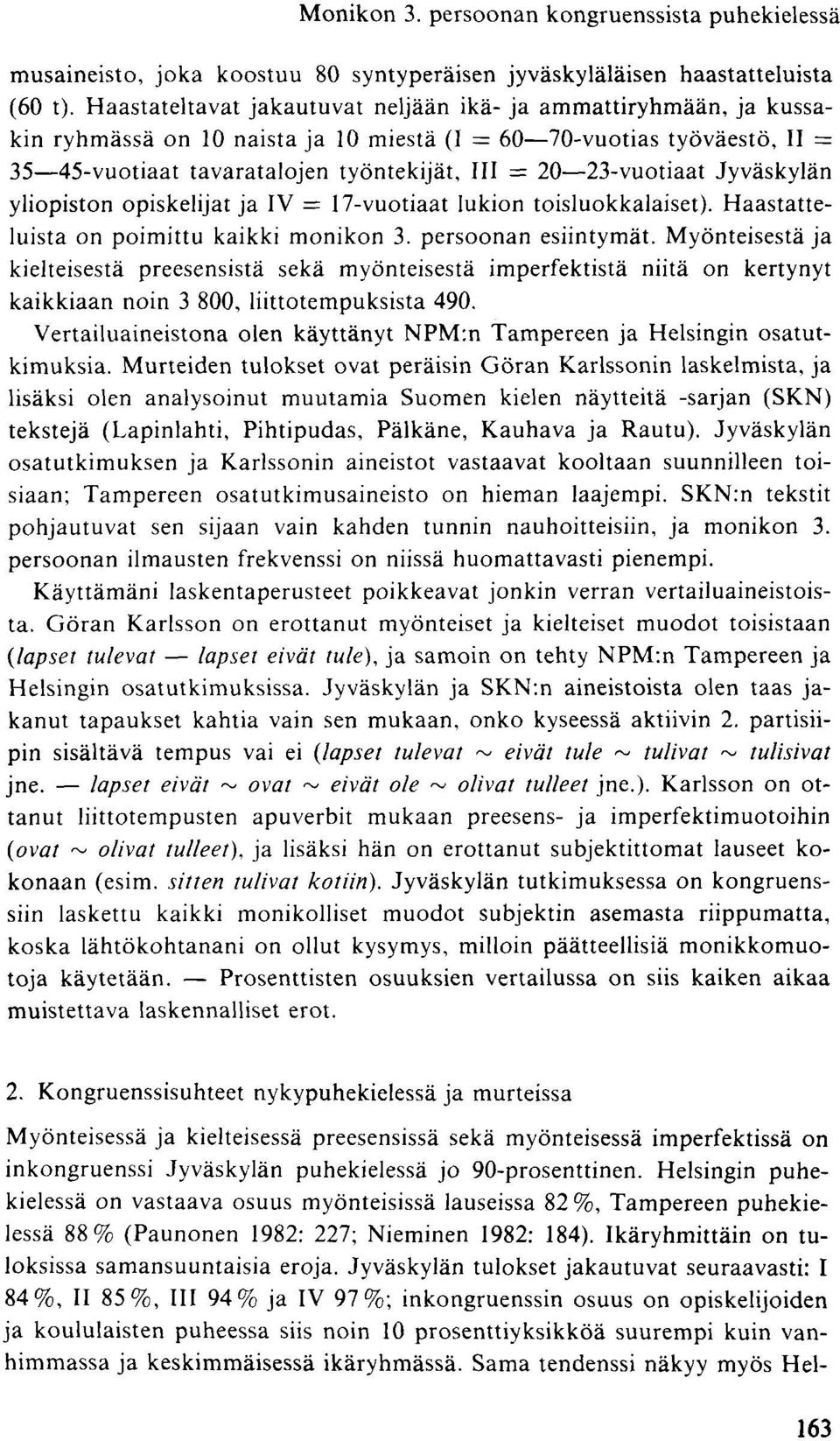 23-vuotiaat Jyväskylän yliopiston opiskelijat ja IV = 17-vuotiaat lukion toisluokkalaiset). Haastatteluista on poimittu kaikki monikon 3. persoonan esiintymät.