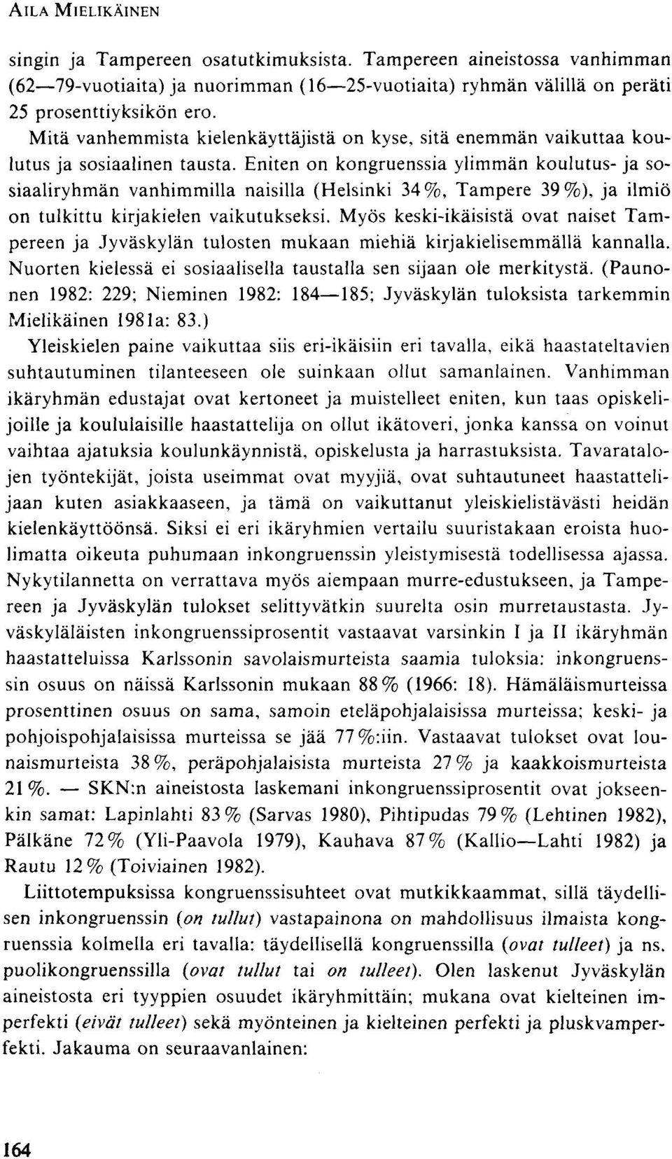 Eniten on kongruenssia ylimmän koulutus- ja sosiaaliryhmän vanhimmilla naisilla (Helsinki 34%, Tampere 39%), ja ilmiö on tulkittu kirjakielen vaikutukseksi.