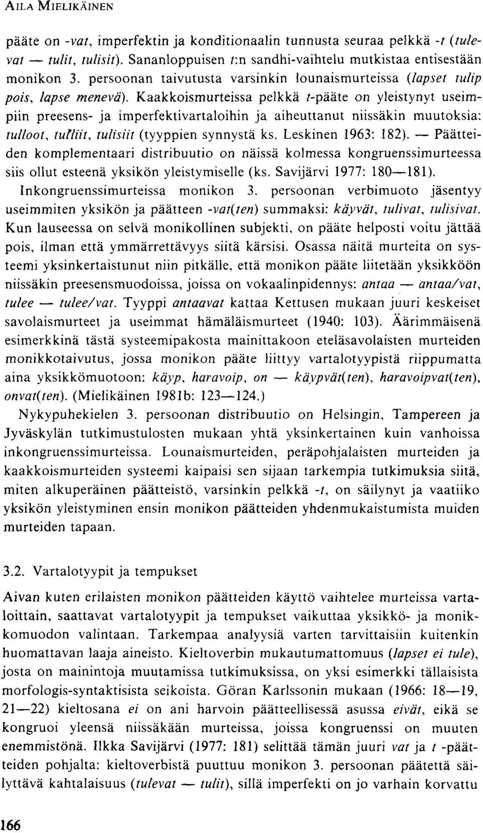 -pääte on yleistynyt useimpiin preesens- ja imperfektivartaloihin ja aiheuttanut niissäkin muutoksia: tulloot, tuttiit, tulisiit (tyyppien synnystä ks. Leskinen 1963: 182).