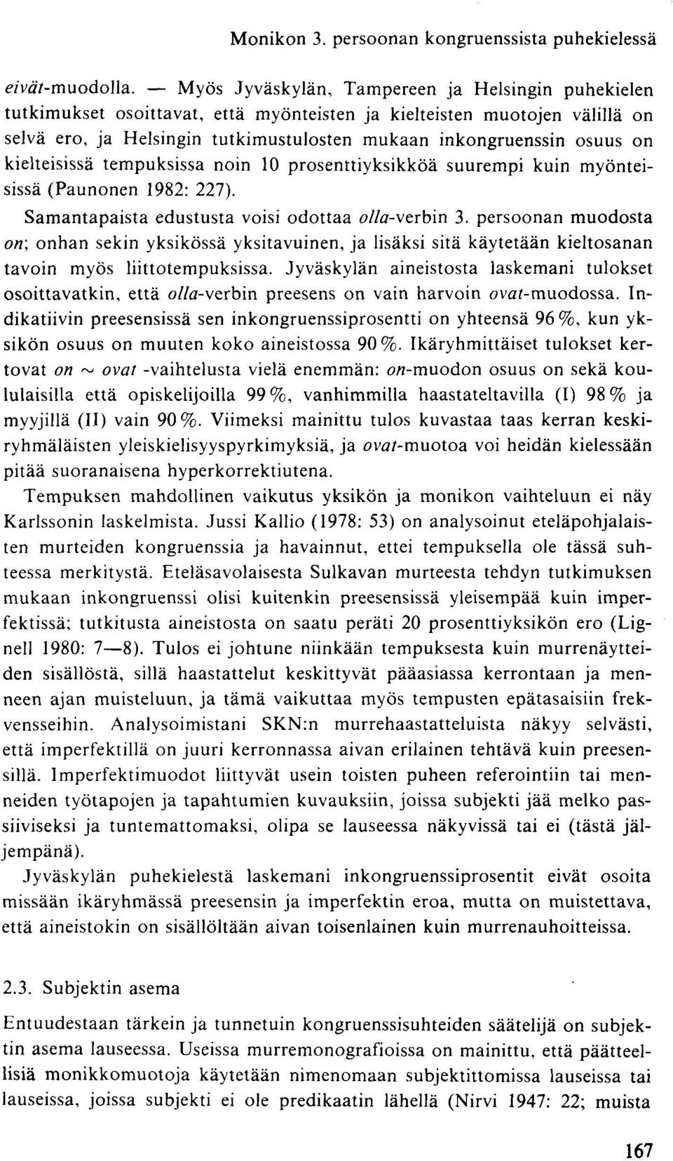 kielteisissä tempuksissa noin 10 prosenttiyksikköä suurempi kuin myönteisissä (Paunonen 1982: 227). Samantapaista edustusta voisi odottaa olla-verbin 3.