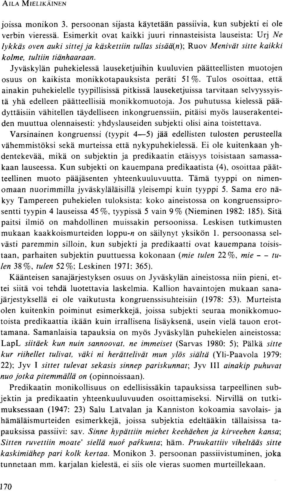 Jyväskylän puhekielessä lauseketjuihin kuuluvien päätteellisten muotojen osuus on kaikista monikkotapauksista peräti 51%.