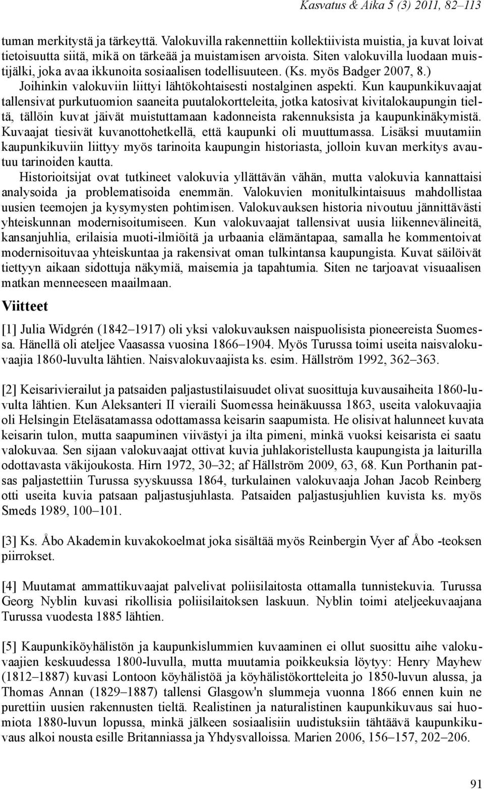 Kun kaupunkikuvaajat tallensivat purkutuomion saaneita puutalokortteleita, jotka katosivat kivitalokaupungin tieltä, tällöin kuvat jäivät muistuttamaan kadonneista rakennuksista ja kaupunkinäkymistä.