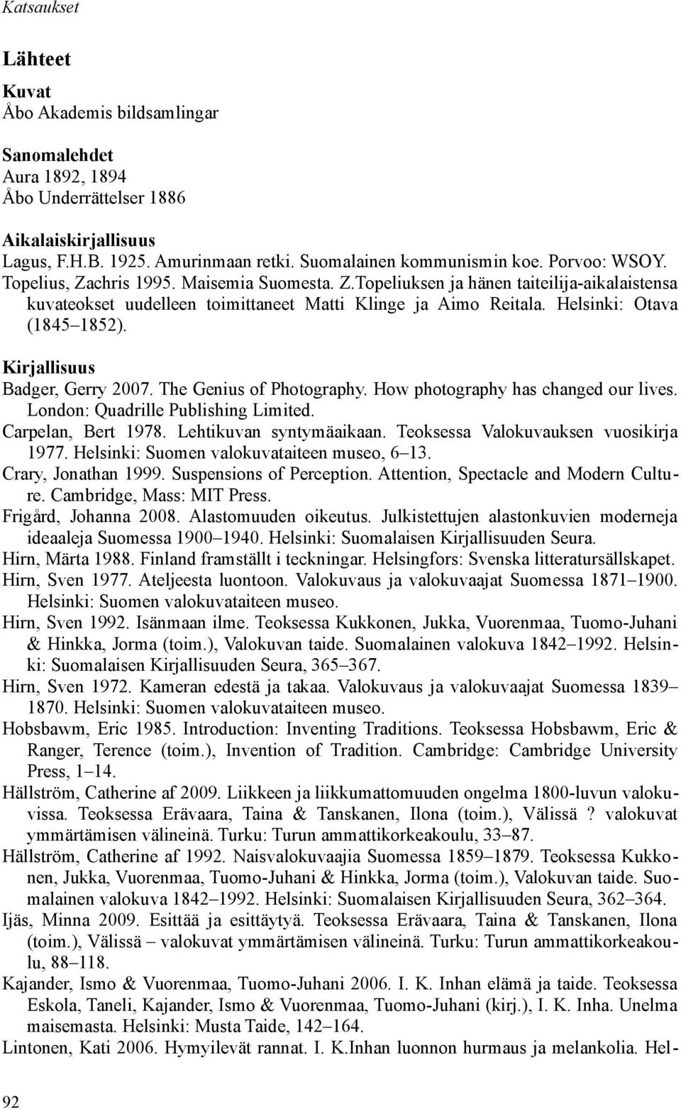 Kirjallisuus Badger, Gerry 2007. The Genius of Photography. How photography has changed our lives. London: Quadrille Publishing Limited. Carpelan, Bert 1978. Lehtikuvan syntymäaikaan.