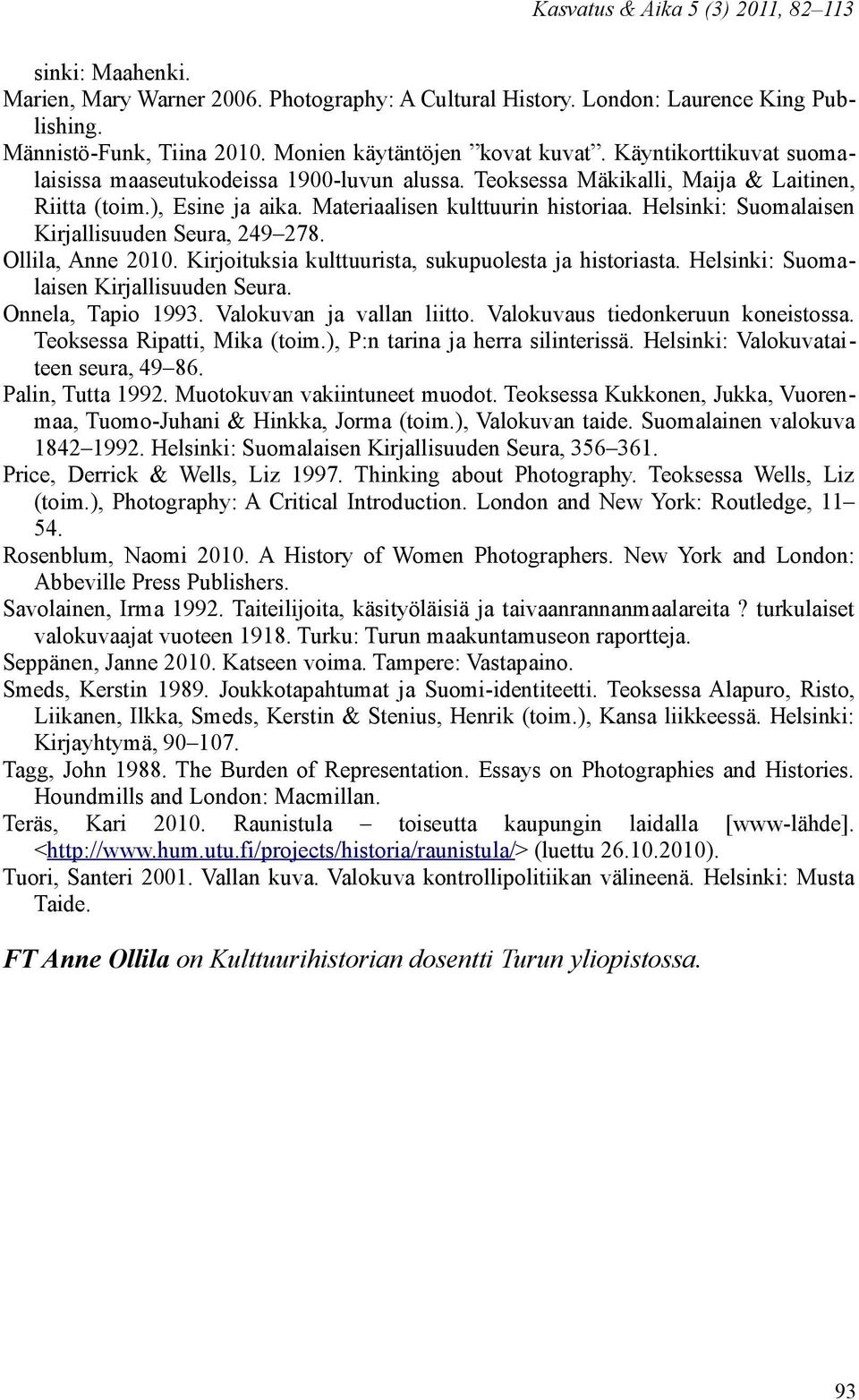 Materiaalisen kulttuurin historiaa. Helsinki: Suomalaisen Kirjallisuuden Seura, 249 278. Ollila, Anne 2010. Kirjoituksia kulttuurista, sukupuolesta ja historiasta.