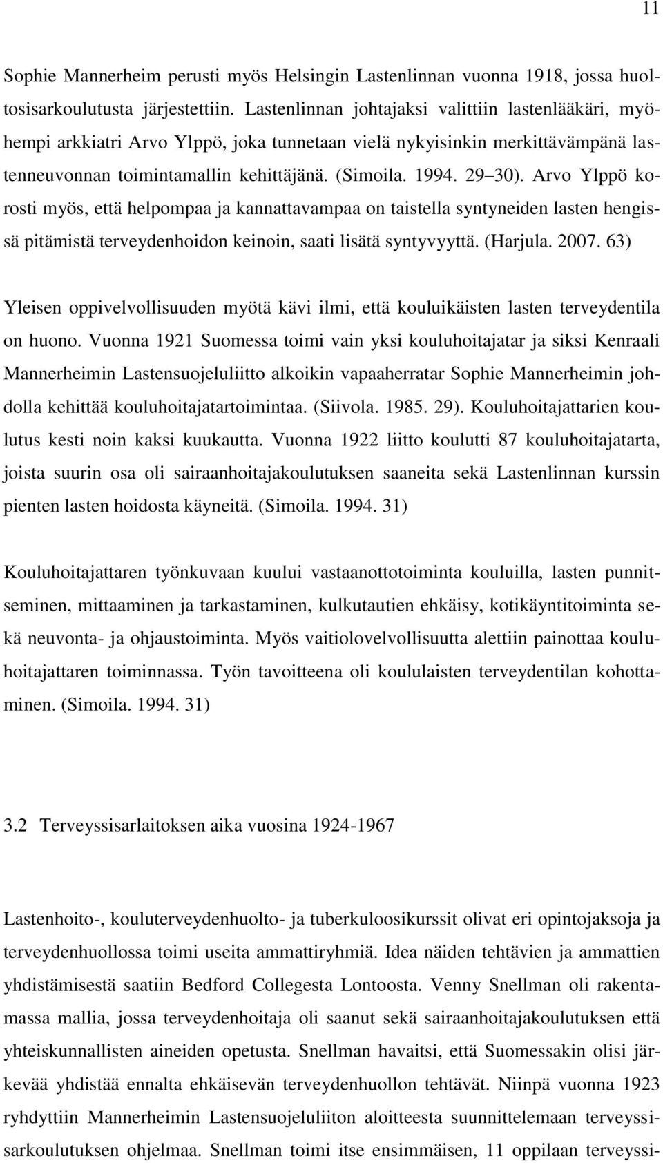 Arvo Ylppö korosti myös, että helpompaa ja kannattavampaa on taistella syntyneiden lasten hengissä pitämistä terveydenhoidon keinoin, saati lisätä syntyvyyttä. (Harjula. 2007.