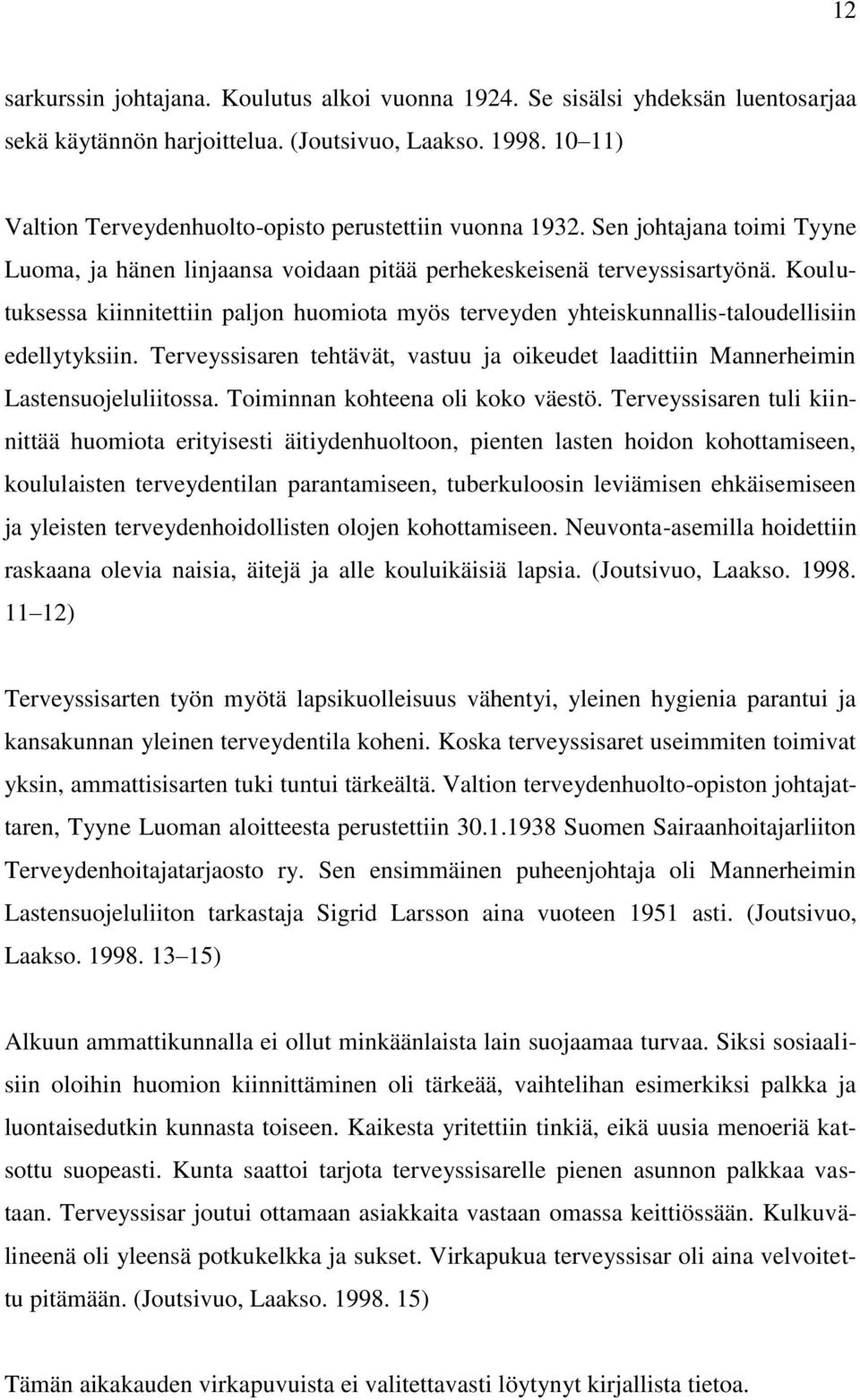 Koulutuksessa kiinnitettiin paljon huomiota myös terveyden yhteiskunnallis-taloudellisiin edellytyksiin. Terveyssisaren tehtävät, vastuu ja oikeudet laadittiin Mannerheimin Lastensuojeluliitossa.