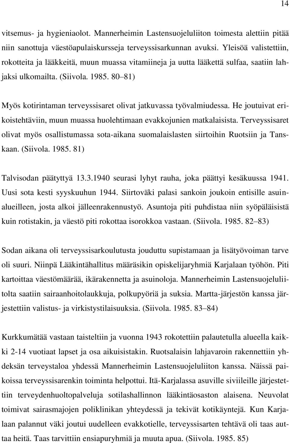 80 81) Myös kotirintaman terveyssisaret olivat jatkuvassa työvalmiudessa. He joutuivat erikoistehtäviin, muun muassa huolehtimaan evakkojunien matkalaisista.