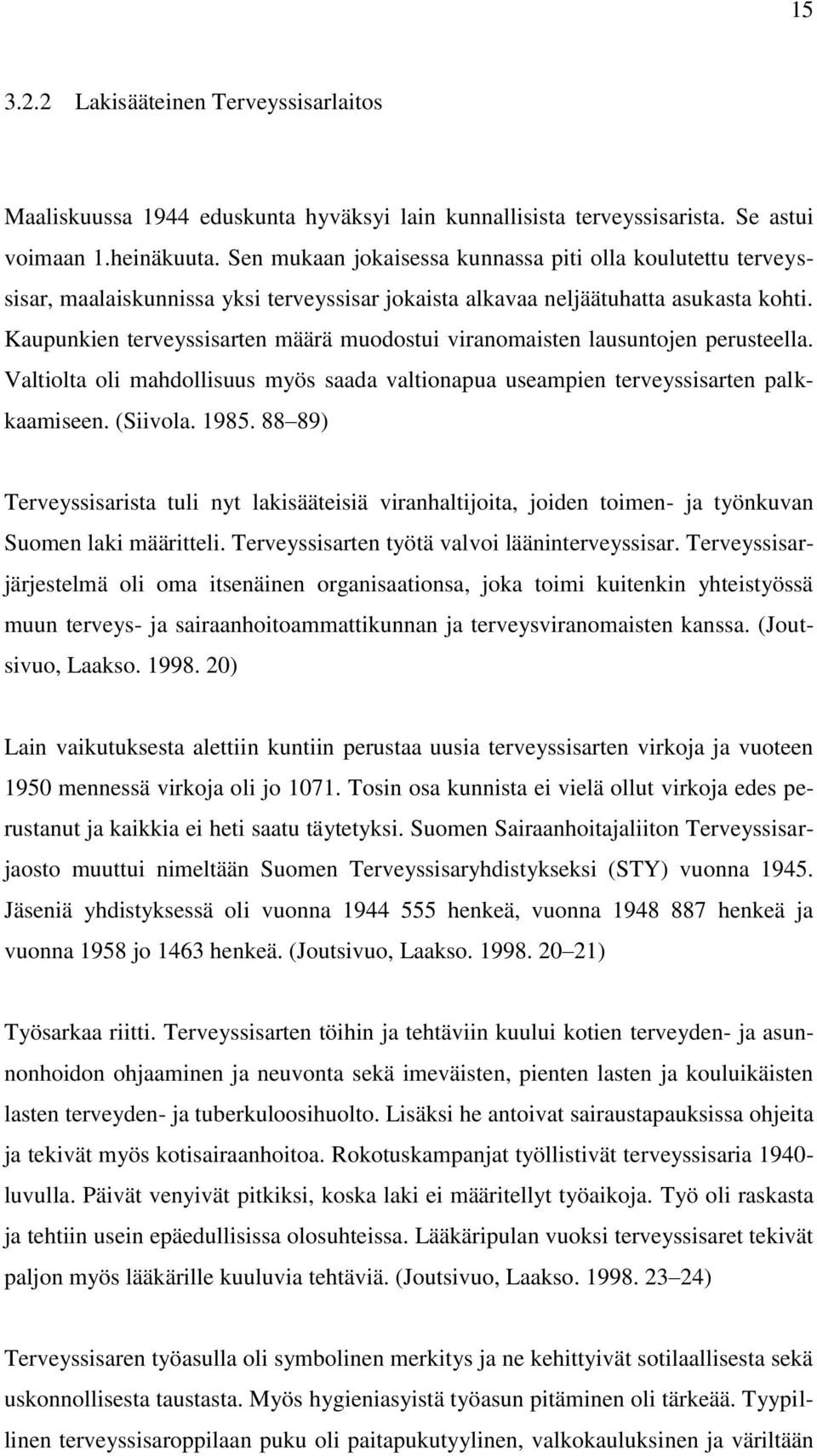 Kaupunkien terveyssisarten määrä muodostui viranomaisten lausuntojen perusteella. Valtiolta oli mahdollisuus myös saada valtionapua useampien terveyssisarten palkkaamiseen. (Siivola. 1985.