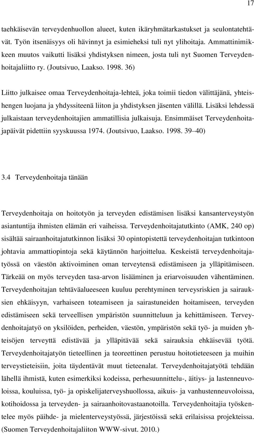 36) Liitto julkaisee omaa Terveydenhoitaja-lehteä, joka toimii tiedon välittäjänä, yhteishengen luojana ja yhdyssiteenä liiton ja yhdistyksen jäsenten välillä.