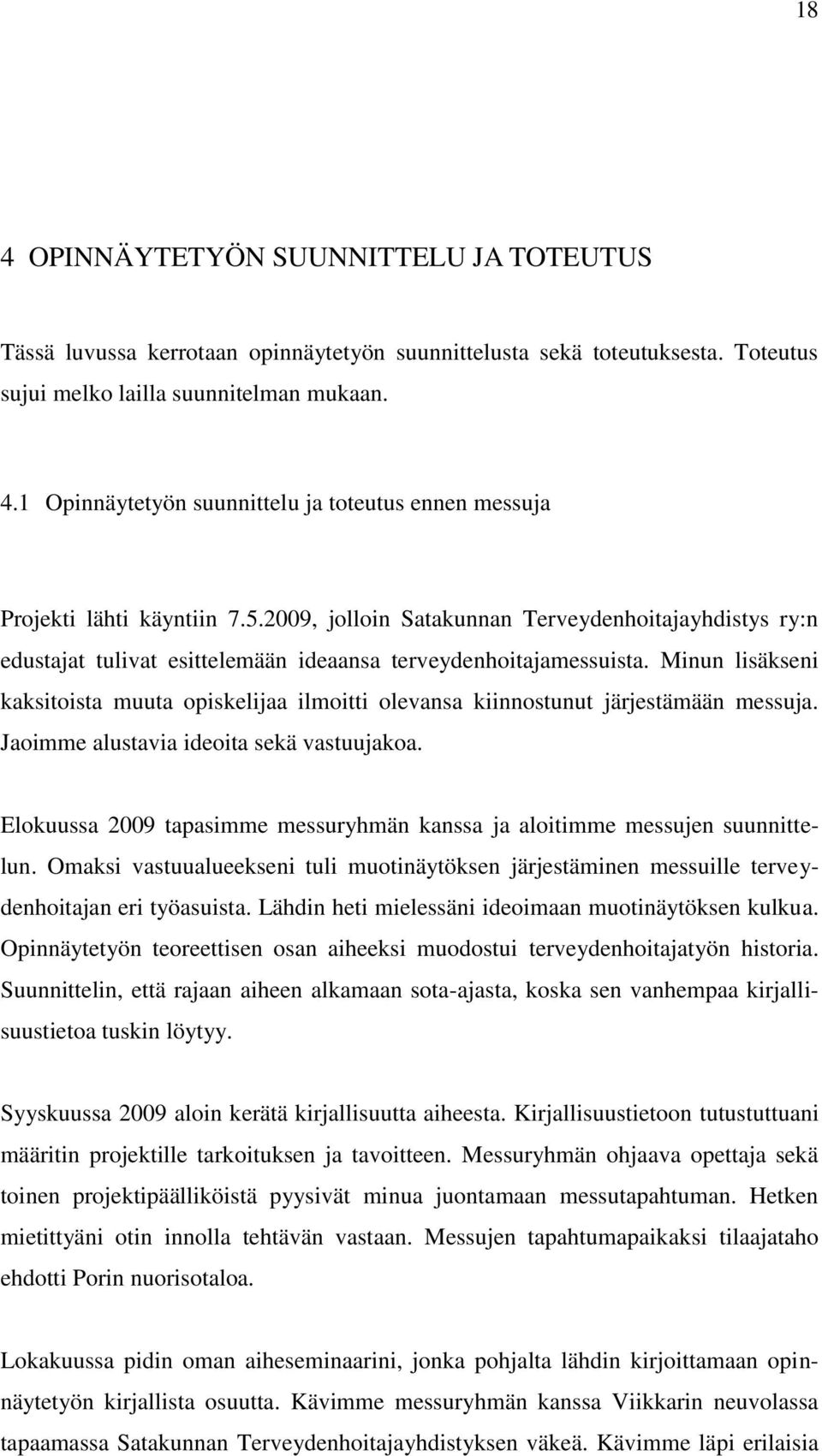 Minun lisäkseni kaksitoista muuta opiskelijaa ilmoitti olevansa kiinnostunut järjestämään messuja. Jaoimme alustavia ideoita sekä vastuujakoa.