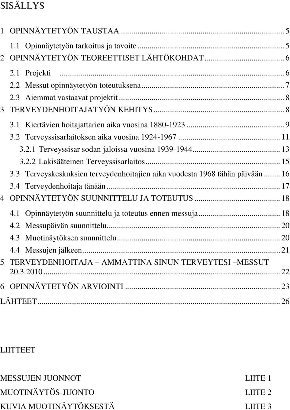 .. 13 3.2.2 Lakisääteinen Terveyssisarlaitos... 15 3.3 Terveyskeskuksien terveydenhoitajien aika vuodesta 1968 tähän päivään... 16 3.4 Terveydenhoitaja tänään.