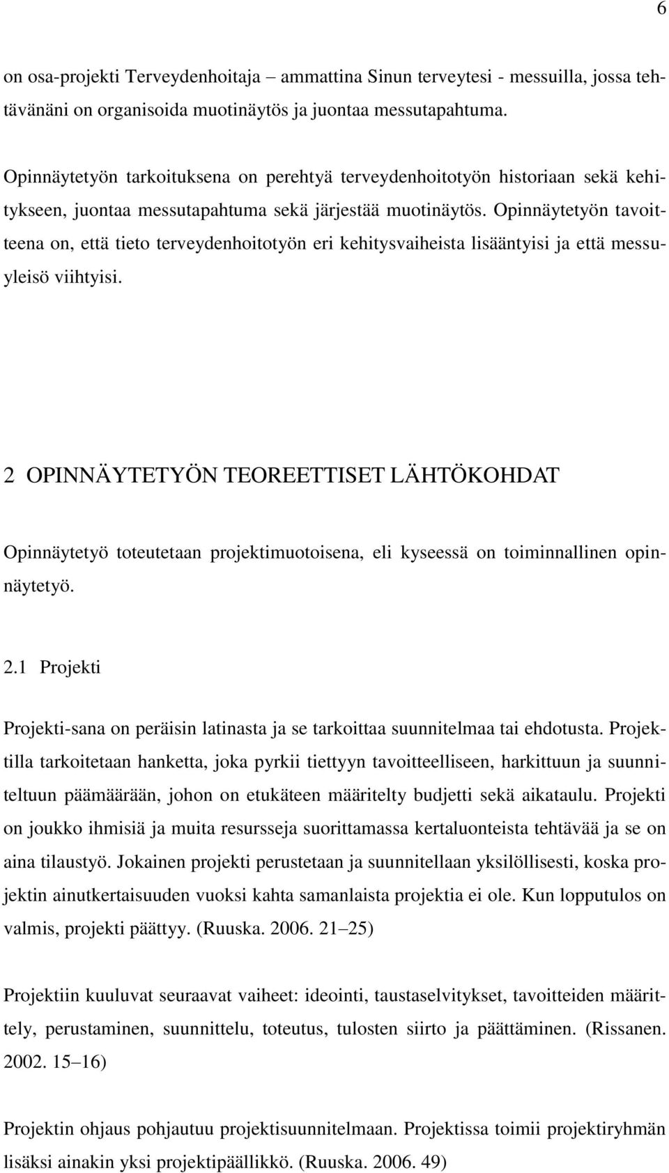 Opinnäytetyön tavoitteena on, että tieto terveydenhoitotyön eri kehitysvaiheista lisääntyisi ja että messuyleisö viihtyisi.