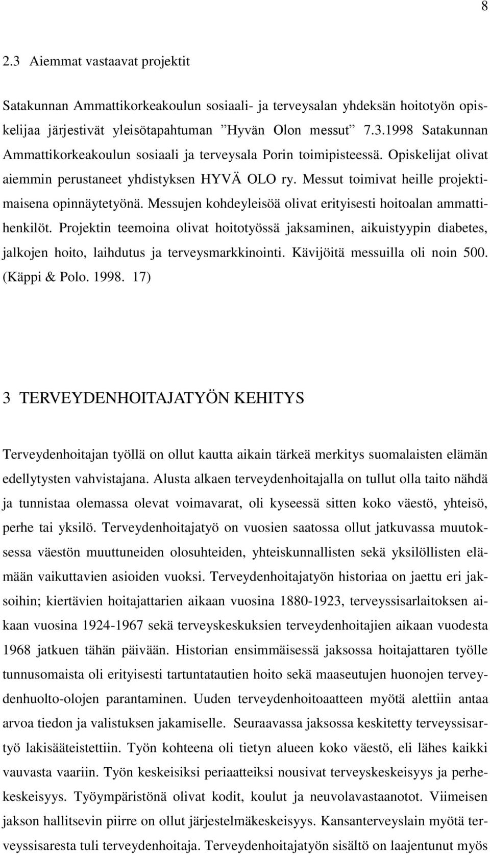 Projektin teemoina olivat hoitotyössä jaksaminen, aikuistyypin diabetes, jalkojen hoito, laihdutus ja terveysmarkkinointi. Kävijöitä messuilla oli noin 500. (Käppi & Polo. 1998.