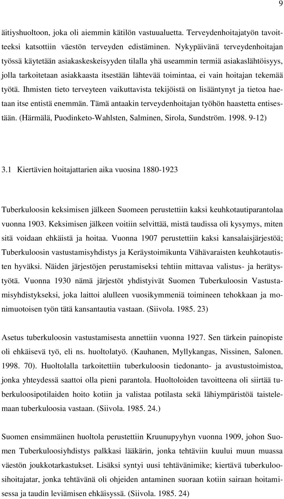 työtä. Ihmisten tieto terveyteen vaikuttavista tekijöistä on lisääntynyt ja tietoa haetaan itse entistä enemmän. Tämä antaakin terveydenhoitajan työhön haastetta entisestään.