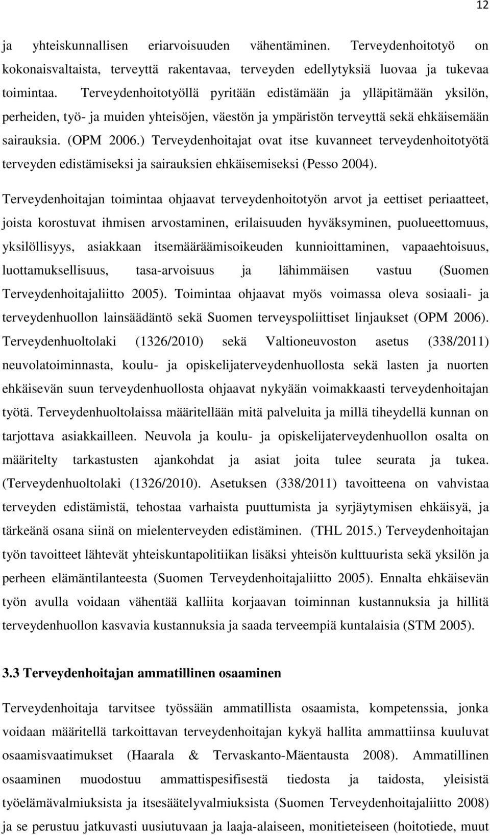 ) Terveydehoitajat ovat itse kuvaeet terveydehoitotyötä terveyde edistämiseksi ja sairauksie ehkäisemiseksi (Pesso 2004).