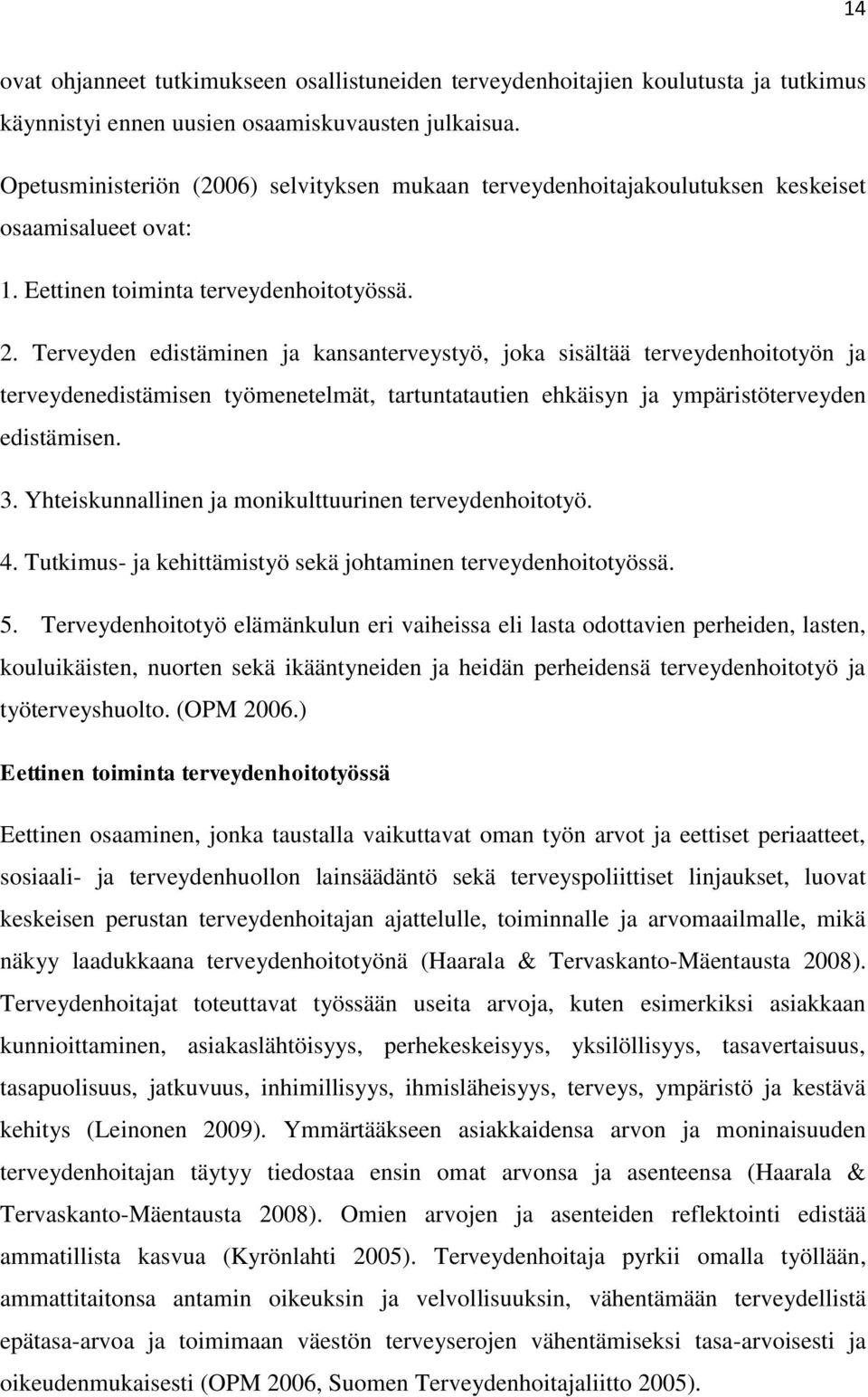 Terveyde edistämie ja kasaterveystyö, joka sisältää terveydehoitotyö ja terveydeedistämise työmeetelmät, tartutatautie ehkäisy ja ympäristöterveyde edistämise. 3.