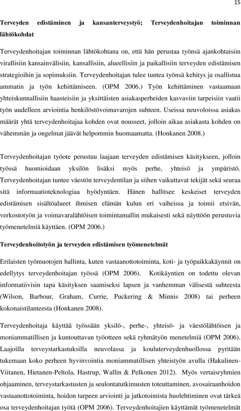 ) Työ kehittämie vastaamaa yhteiskuallisii haasteisii ja yksittäiste asiakasperheide kasvavii tarpeisii vaatii työ uudellee arvioitia hekilöstövoimavaroje suhtee.