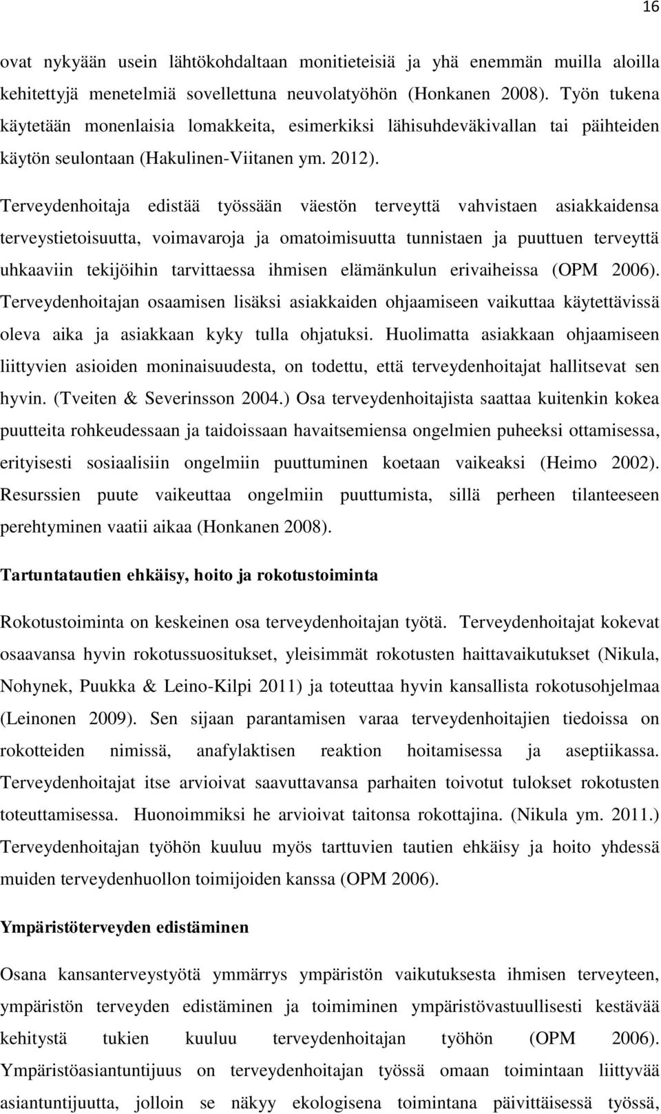 Terveydehoitaja edistää työssää väestö terveyttä vahvistae asiakkaidesa terveystietoisuutta, voimavaroja ja omatoimisuutta tuistae ja puuttue terveyttä uhkaavii tekijöihi tarvittaessa ihmise