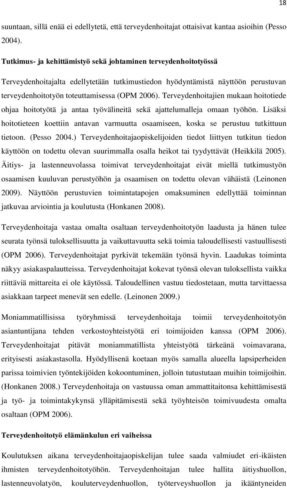 Terveydehoitajie mukaa hoitotiede ohjaa hoitotyötä ja ataa työvälieitä sekä ajattelumalleja omaa työhö. Lisäksi hoitotietee koettii atava varmuutta osaamisee, koska se perustuu tutkittuu tietoo.