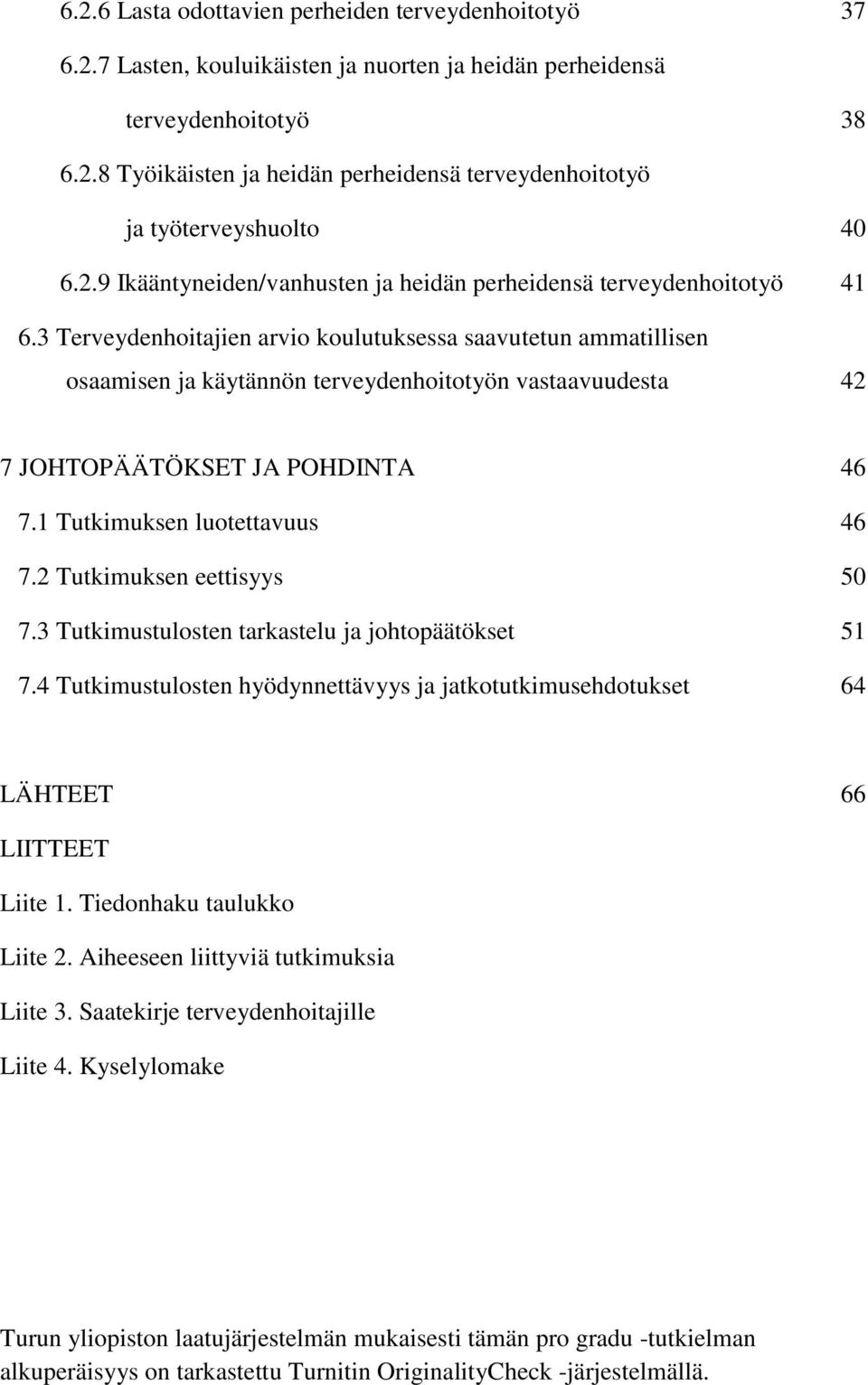 3 Terveydehoitajie arvio koulutuksessa saavutetu ammatillise osaamise ja käytäö terveydehoitotyö vastaavuudesta 42 7 JOHTOPÄÄTÖKSET JA POHDINTA 46 7.1 Tutkimukse luotettavuus 46 7.