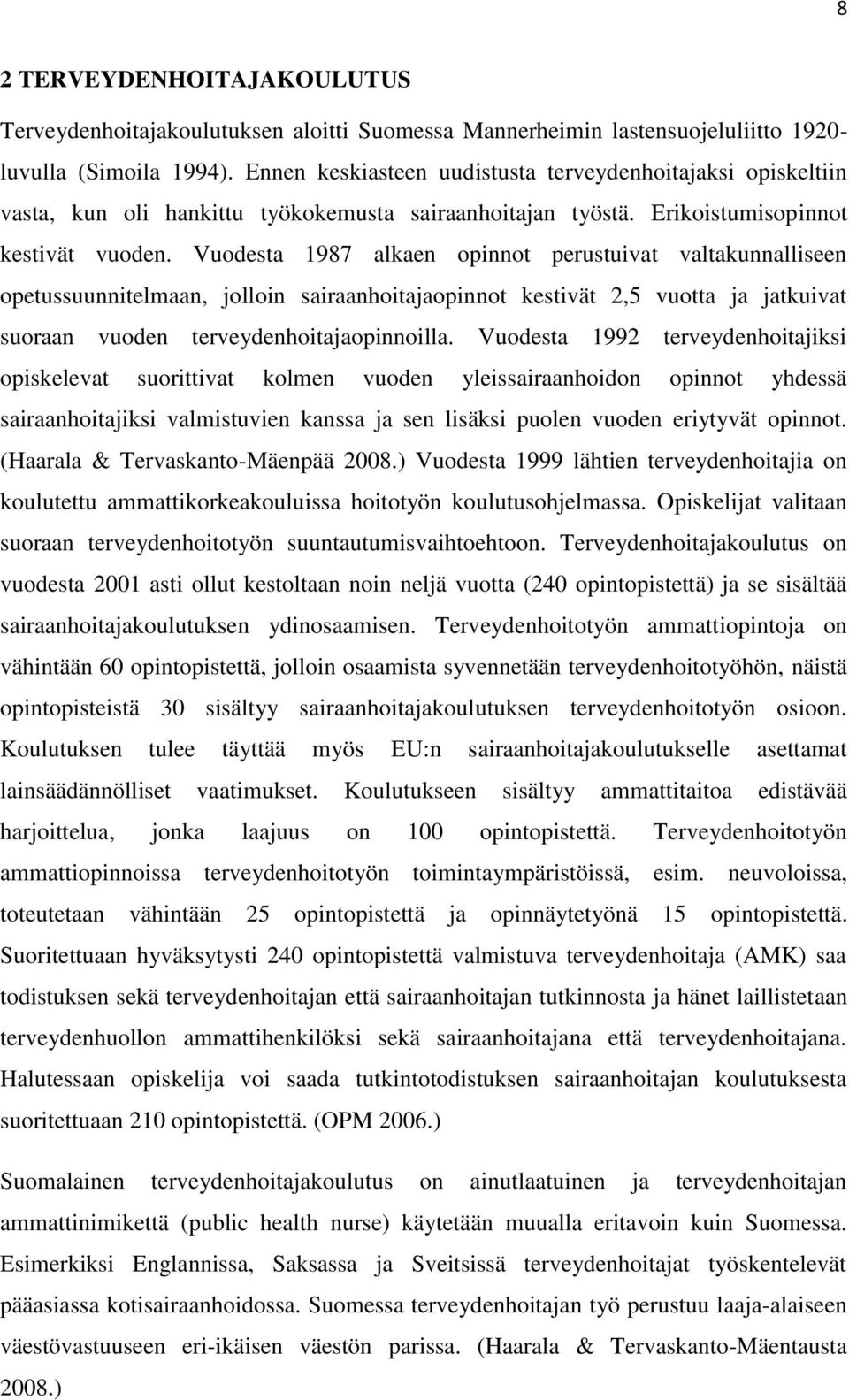 Vuodesta 1987 alkae opiot perustuivat valtakuallisee opetussuuitelmaa, jolloi sairaahoitajaopiot kestivät 2,5 vuotta ja jatkuivat suoraa vuode terveydehoitajaopioilla.