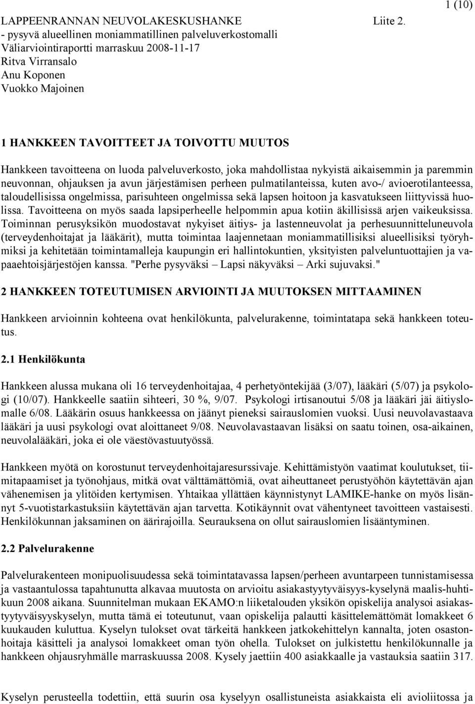 Hankkeen tavoitteena on luoda palveluverkosto, joka mahdollistaa nykyistä aikaisemmin ja paremmin neuvonnan, ohjauksen ja avun järjestämisen perheen pulmatilanteissa, kuten avo-/ avioerotilanteessa,