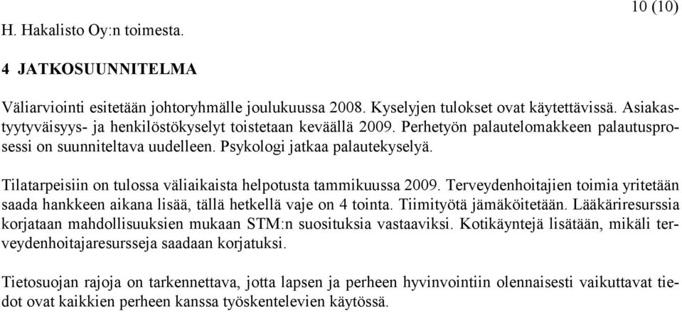 Tilatarpeisiin on tulossa väliaikaista helpotusta tammikuussa 2009. Terveydenhoitajien toimia yritetään saada hankkeen aikana lisää, tällä hetkellä vaje on 4 tointa. Tiimityötä jämäköitetään.